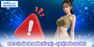 8XBET lừa đảo là tin đồn thất thiệt sự thật phía sau là gì