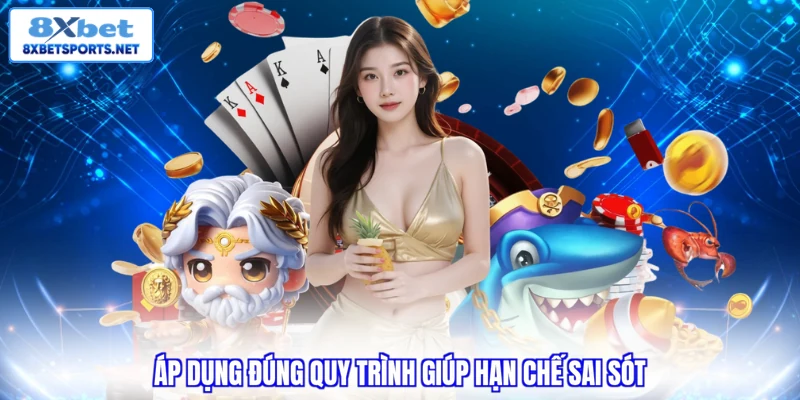 Áp dụng đúng quy trình giúp hạn chế sai sót