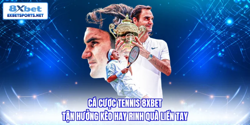 Cá cược Tennis 8xbet - Tân hưởng kèo hay rinh quà liền tay