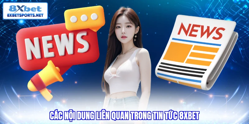 Các nội dung liên quan trong tin tức 8XBET