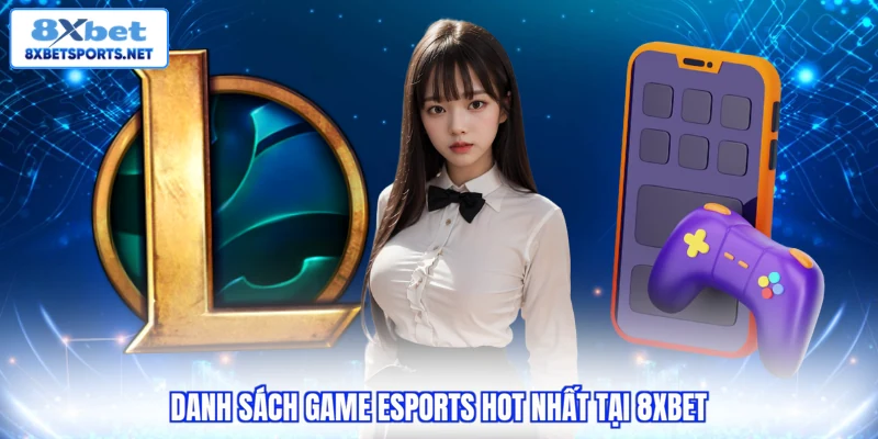Danh sách game Esports hot nhất tại 8XBET