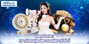 Game bài 8xbet - Top trải nghiệm đỉnh cao không thể bỏ lỡ