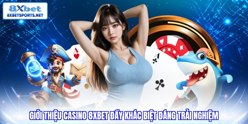 Giới thiệu casino 8xbet đầy khác biệt đáng trải nghiệm 