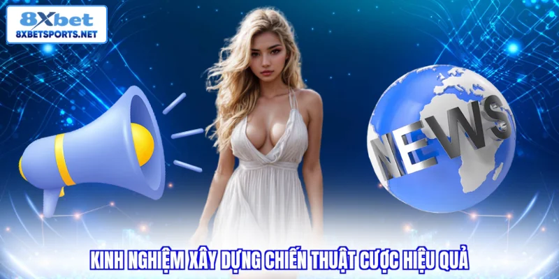 Kinh nghiệm xây dựng chiến thuật cược hiệu quả