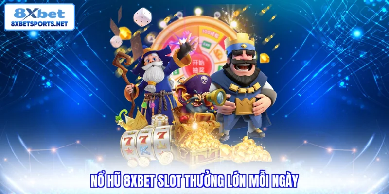 Nổ hũ 8XBET slot thưởng lớn mỗi ngày