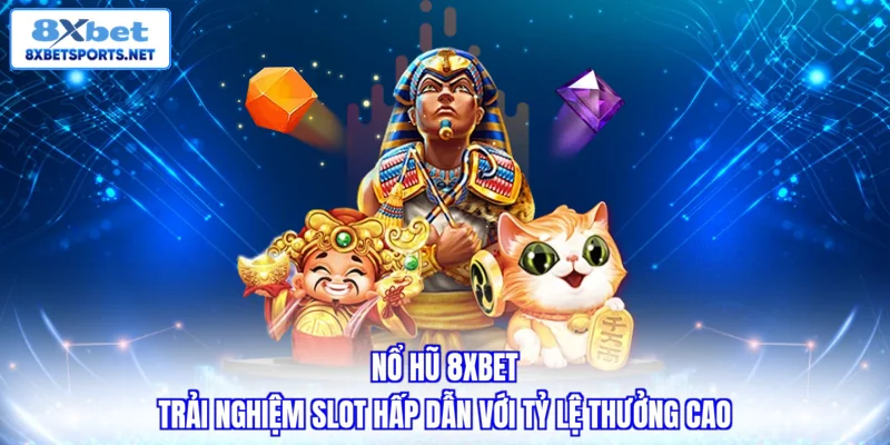 Nổ hũ 8XBET - Trải nghiệm slot hấp dẫn với tỷ lệ thưởng cao